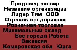 Продавец-кассир › Название организации ­ Лидер Тим, ООО › Отрасль предприятия ­ Розничная торговля › Минимальный оклад ­ 13 000 - Все города Работа » Вакансии   . Кемеровская обл.,Юрга г.